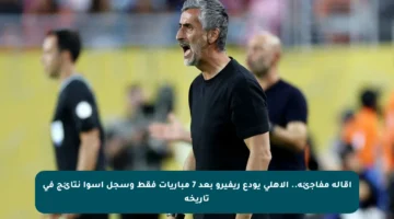 إقالة مفاجئة.. الأهلي يودع ريفيرو بعد 7 مباريات فقط وسجل أسوأ نتائج في تاريخه